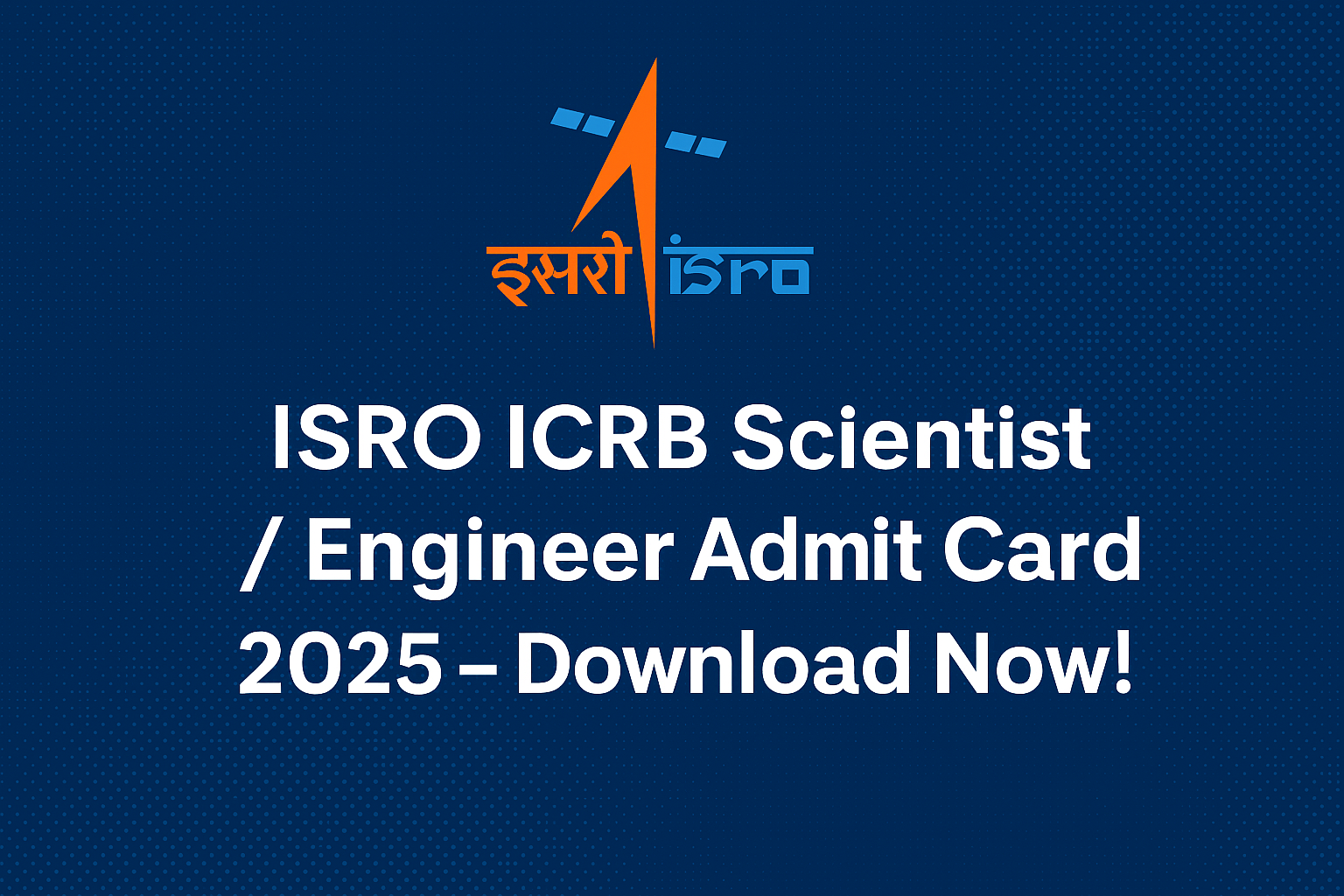 ISRO ICRB Scientist Engineer Admit Card 2025